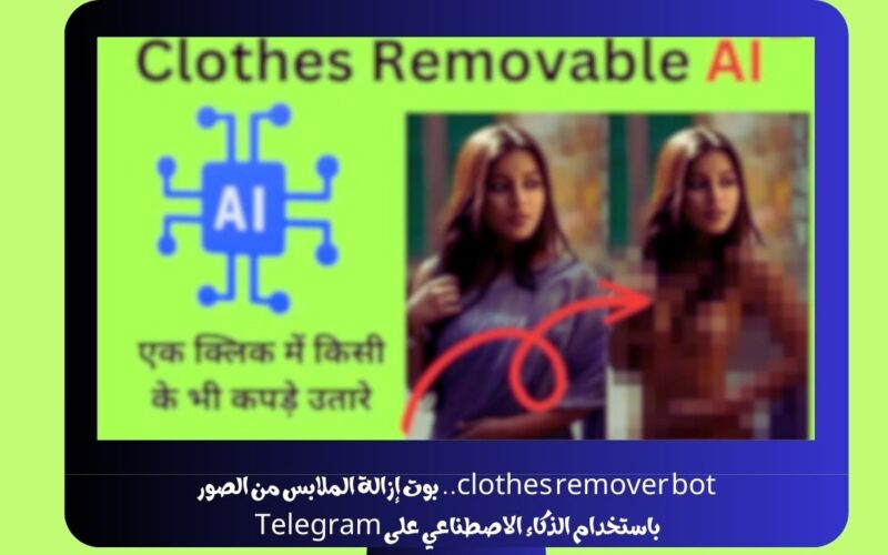 clothes remover bot.. رابط تحميل بوت إزالة الملابس من الصور باستخدام الذكاء الاصطناعي على Telegram