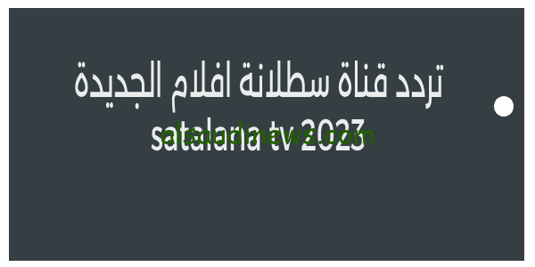 هنا استقبل تردد قناة سطلانة افلام الجديدة satalana tv 2023 على القمر النايل سات لمشاهدة الأفلام والمسلسلات مجاناً