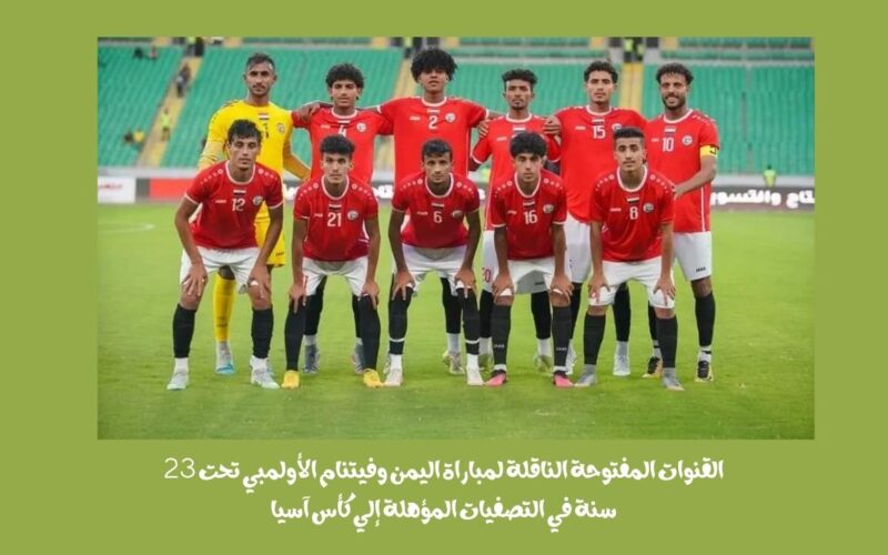 القنوات المفتوحة الناقلة لمباراة اليمن وفيتنام الأولمبي تحت 23 سنة في التصفيات المؤهلة إلي كأس آسيا