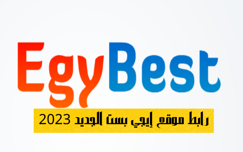 رابط تشغيل موقع ايجي بست الجديد الاصلي 2023 Egybest لتحميل الأفلام والمسلسلات مجانًا