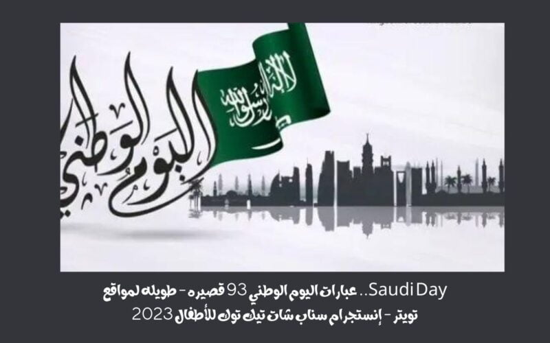 Saudi Day.. عبارات اليوم الوطني 93 قصيره – طويله لمواقع تويتر – إنستجرام سناب شات تيك توك للأطفال 2023
