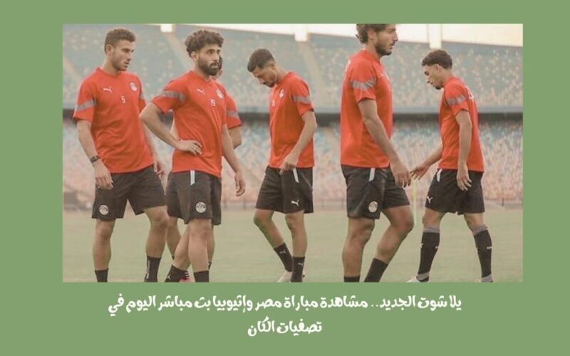 يلا شوت الجديد 1-0.. نتيجة مباراة مصر وإثيوبيا اليوم في تصفيات الكان